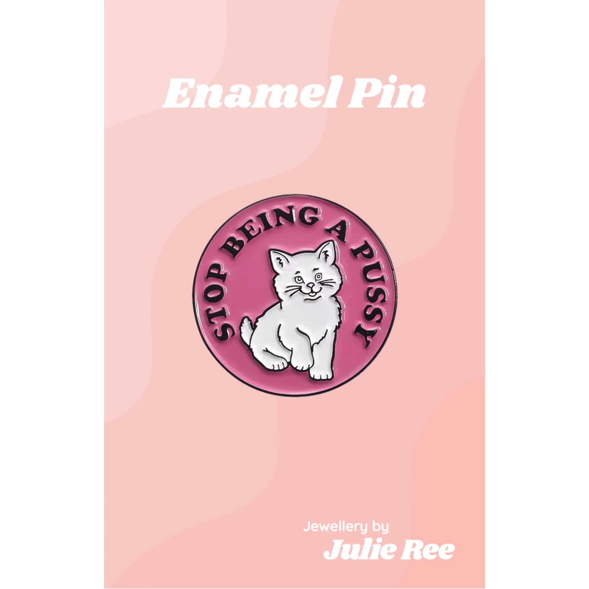 Julie Ree Enamel Pin - Stop Being  A Pussy